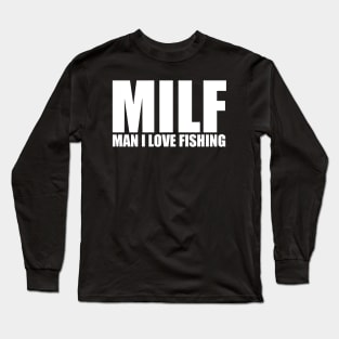 Milf Man I Love Fishing Long Sleeve T-Shirt